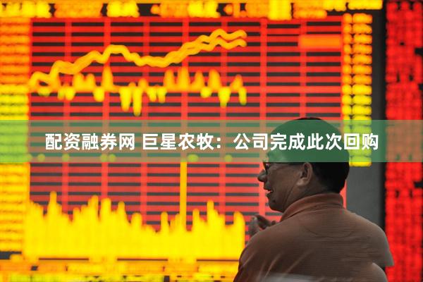 配资融券网 巨星农牧：公司完成此次回购